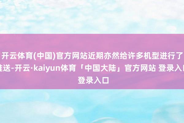 开云体育(中国)官方网站近期亦然给许多机型进行了推送-开云·kaiyun体育「中国大陆」官方网站 登录入口