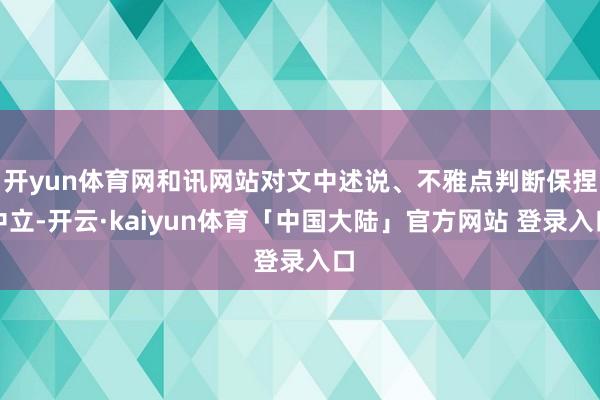 开yun体育网和讯网站对文中述说、不雅点判断保捏中立-开云·kaiyun体育「中国大陆」官方网站 登录入口