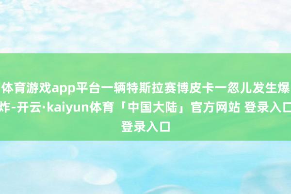 体育游戏app平台一辆特斯拉赛博皮卡一忽儿发生爆炸-开云·kaiyun体育「中国大陆」官方网站 登录入口