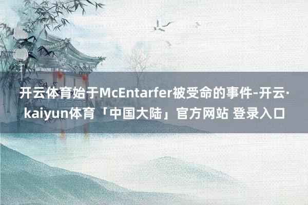 开云体育始于McEntarfer被受命的事件-开云·kaiyun体育「中国大陆」官方网站 登录入口