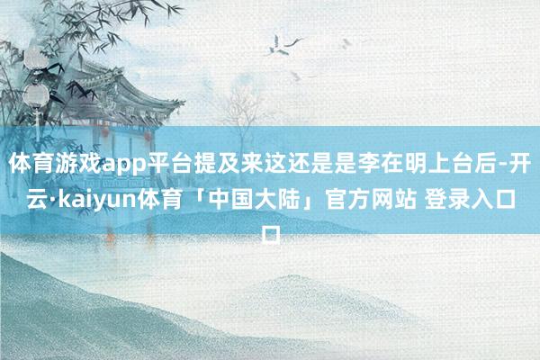 体育游戏app平台提及来这还是是李在明上台后-开云·kaiyun体育「中国大陆」官方网站 登录入口